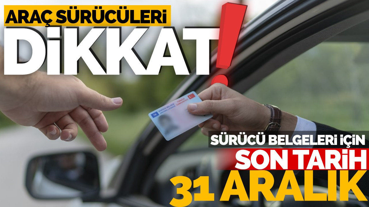 Araç Sürücüleri Dikkat! Sürücü belgeleri için son tarih 31 Aralık