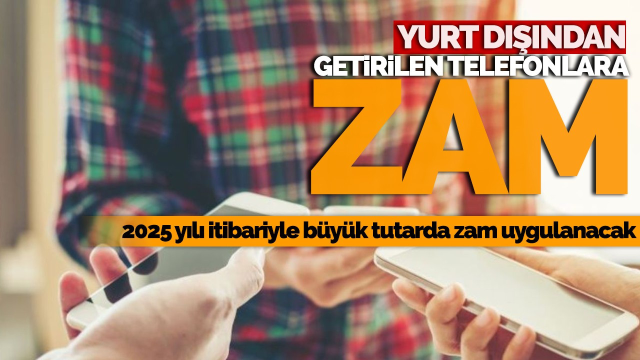 Yurt dışından getirilen telefonlara zam