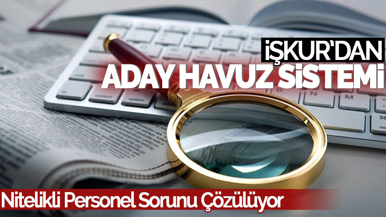 İŞKUR'un Yeni "Aday Havuz Sistemi" İle Nitelikli Personel Sorunu Çözülüyor