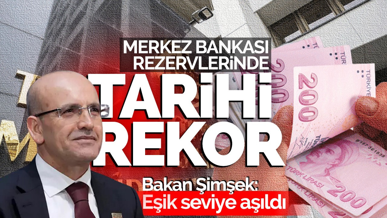 Merkez Bankası rezervlerinde tarihi rekor! Bakan Şimşek: Eşik seviye aşıldı