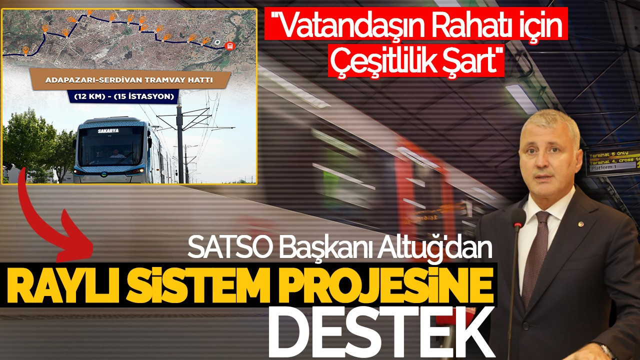 SATSO Başkanı Altuğ'dan Raylı Sistem Projesine Destek: "Vatandaşın Rahatı İçin Çeşitlilik Şart"