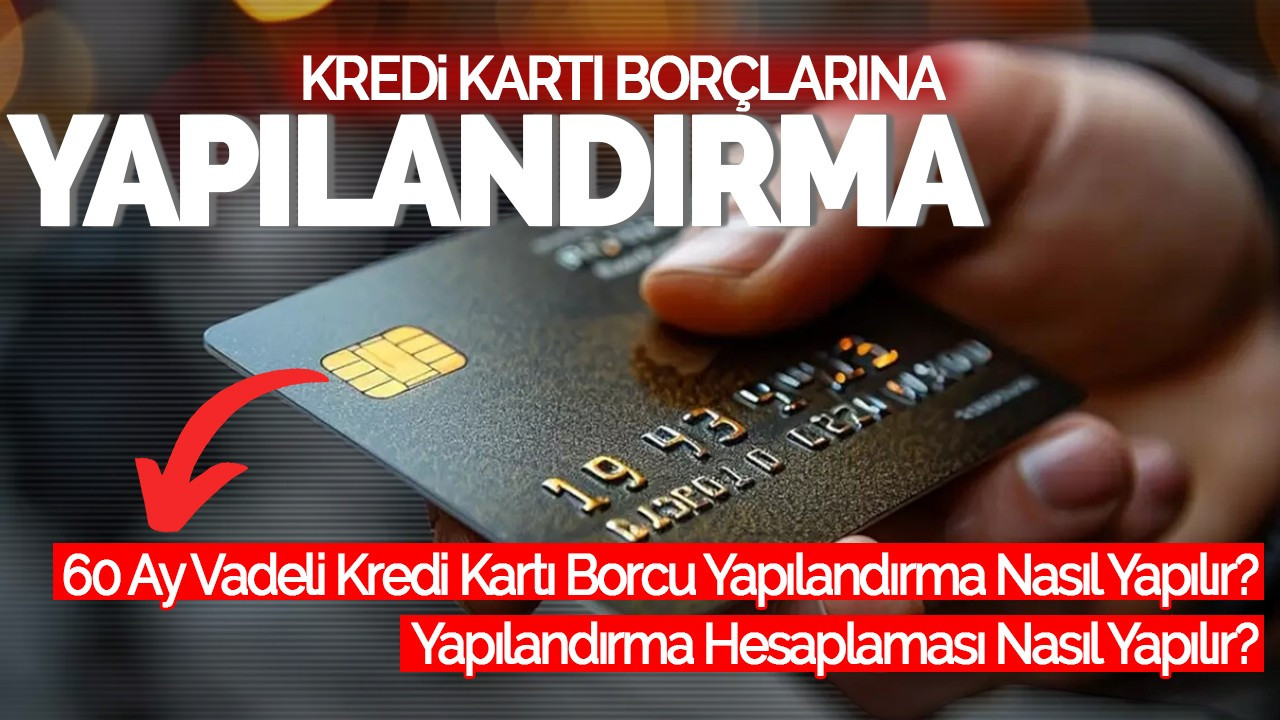 Kredi Kartı Yapılandırma Nedir? 60 Ay Vadeli Kredi Kartı Borcu Yapılandırma Nasıl Yapılır?