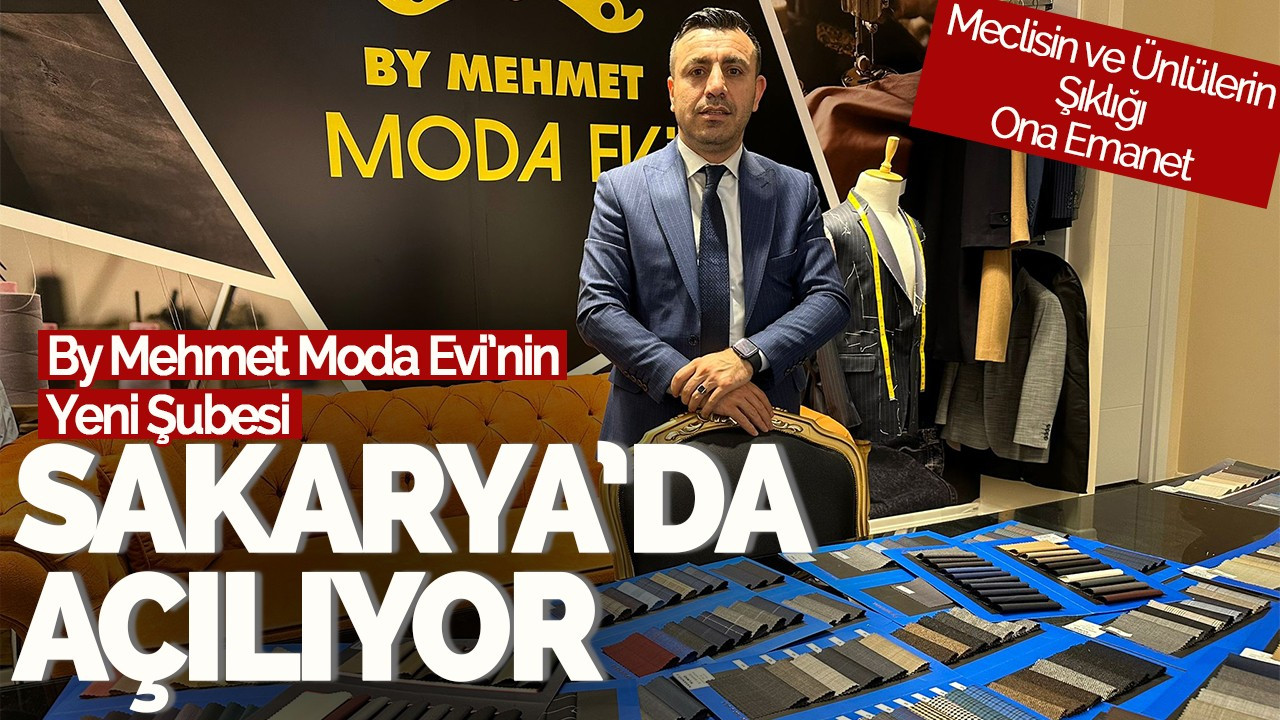 By Mehmet Moda Evi’nin Yeni Şubesi Sakarya’da Açılıyor! Meclisin ve Ünlülerin Şıklığı Ona Emanet