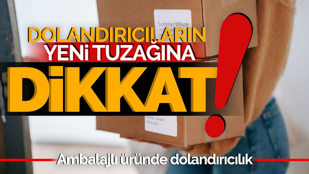 Dolandırıcıların yeni tuzağına dikkat! Ambalajlı üründe dolandırıcılık