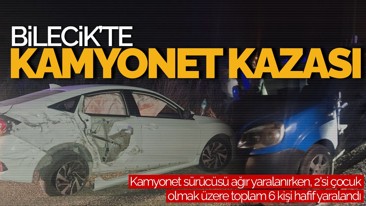 Bilecik'te Kamyonet Kazası: 1'i Ağır 7 Yaralı