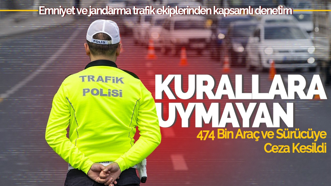 Trafikte Kurallara Uymayan 474 Bin Araç ve Sürücüye Ceza Kesildi