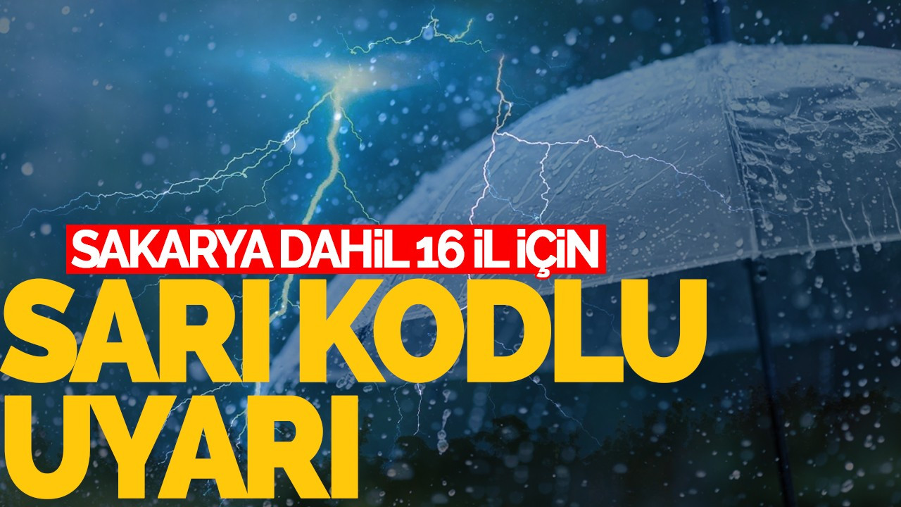 Sakarya Dahil 16 İl İçin Sarı Kodlu Uyarı!