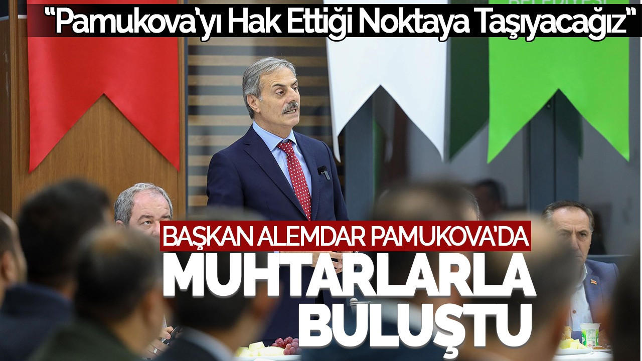 Başkan Alemdar Pamukova’da Muhtarlarla Buluştu: “Yeni Meydan İçin Hazırlıklar Sürüyor”