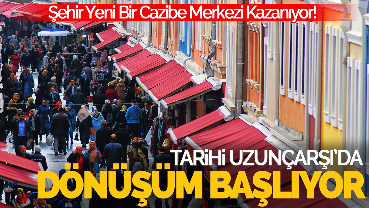 Tarihi Uzunçarşı’da Dönüşüm Başlıyor: Şehir Yeni Bir Cazibe Merkezi Kazanıyor!