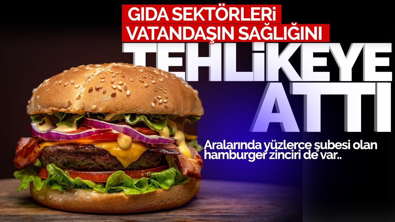 Gıda sektörleri vatandaşın sağlığını tehlikete attı! Listede Türkiye'de yüzlerce şubesi olan hamburger zinciri de var..