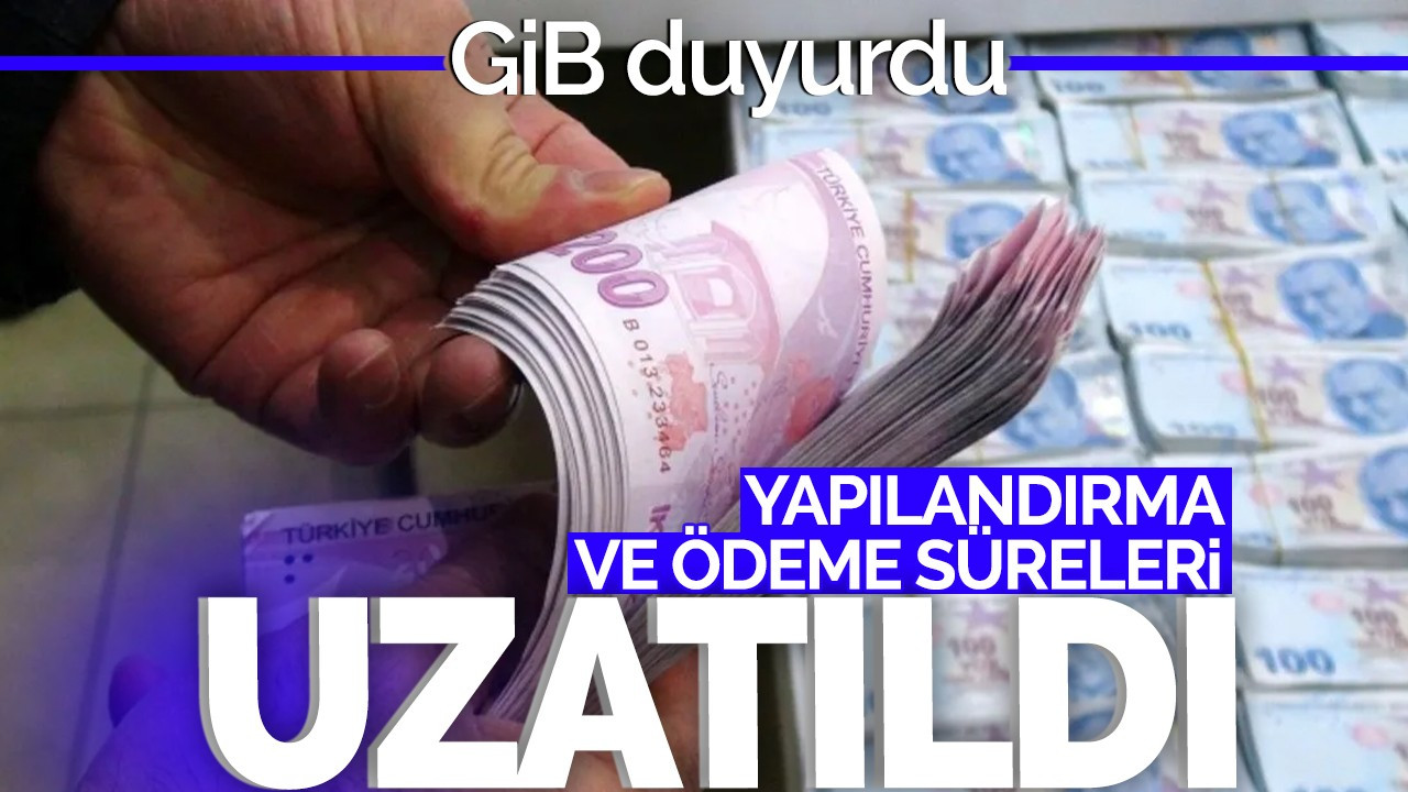 GİB duyurdu: Yapılandırma ve ödeme süreleri uzatıldı