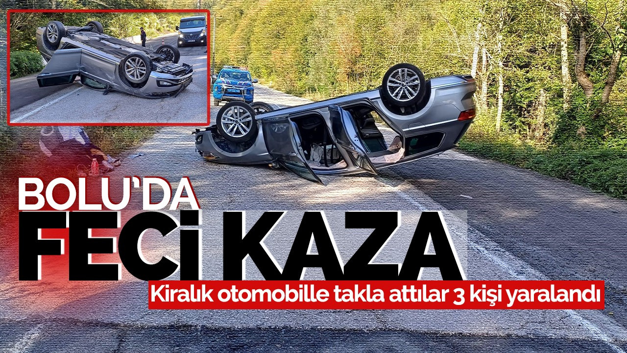 Bolu'da feci kaza: Kiralık otomobille takla attılar 3 kişi yaralandı