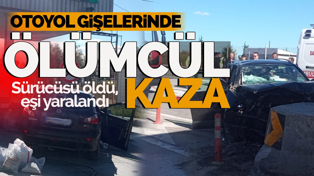 Otoyol gişelerinde feci kaza: Sürücüsü öldü, eşi yaralandı