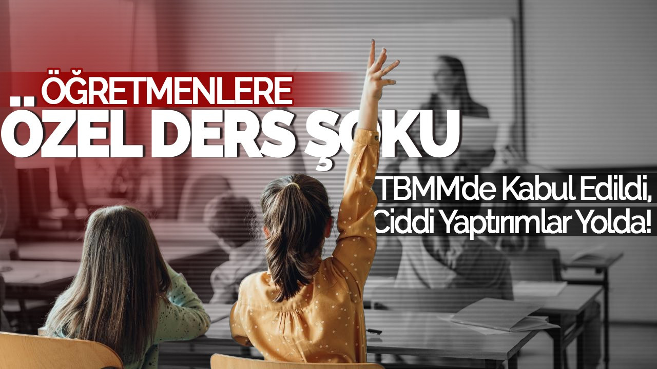 Öğretmenlere Özel Ders Şoku: TBMM'de Kabul Edildi, Ciddi Yaptırımlar Yolda!