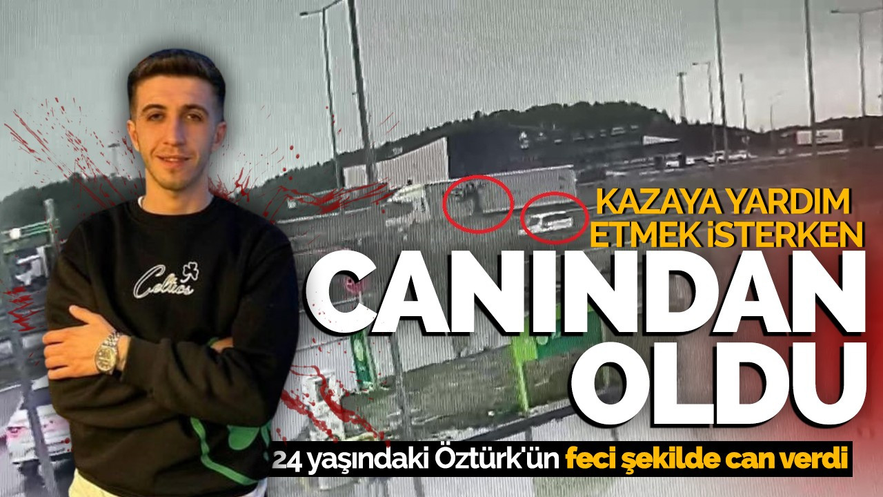 Kazaya yardım etmek istedi canından oldu! 24 yaşındaki Öztürk'ün feci şekilde can verdi