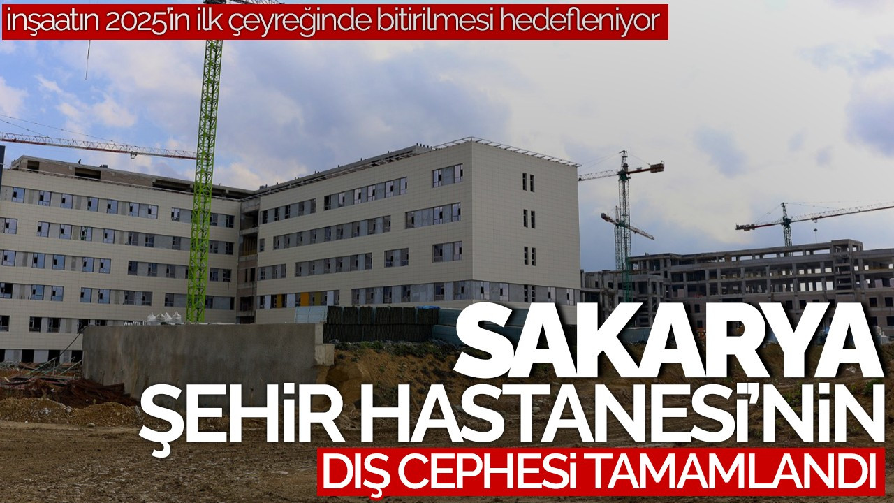 Sakarya Şehir Hastanesi’nin Dış Cephesi Tamamlandı!