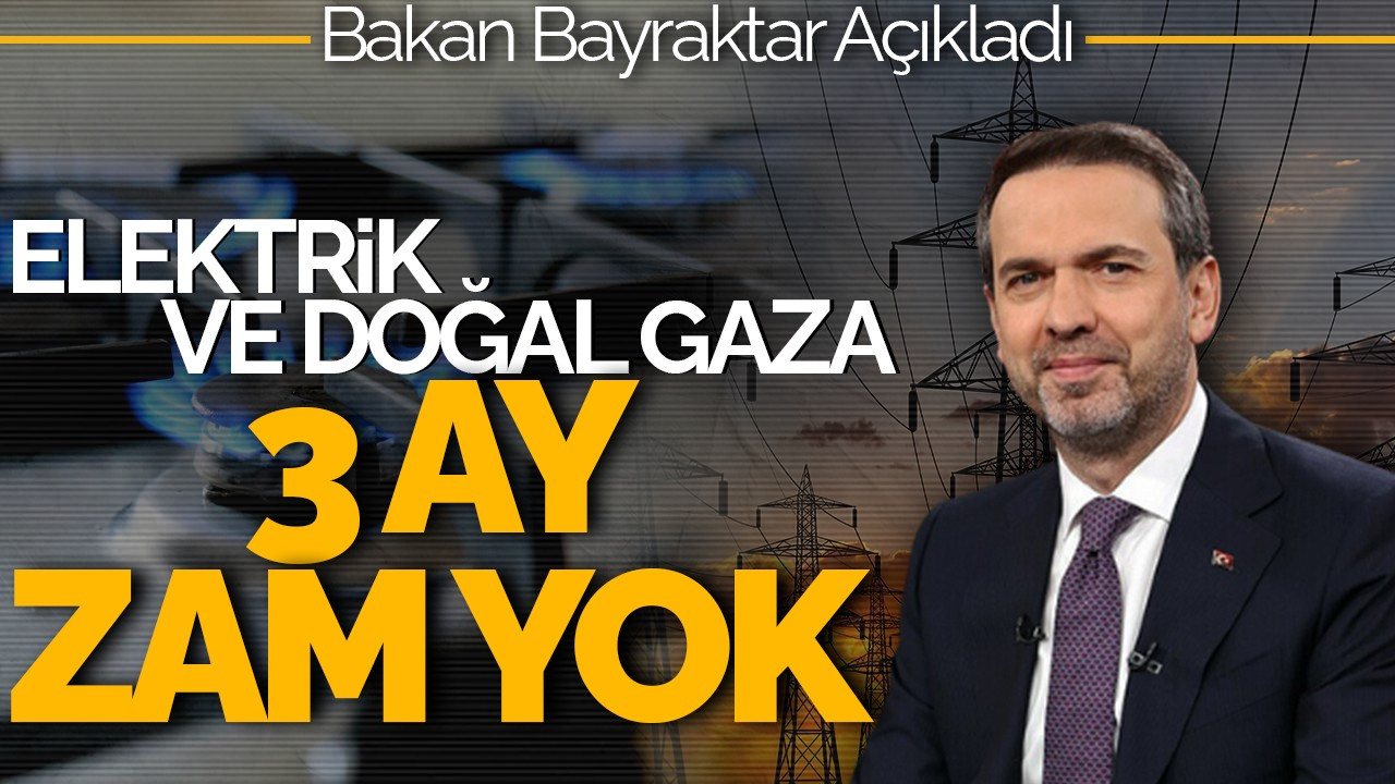 Bakan Bayraktar: Elektrik ve Doğal Gaza 3 Ay Zam Yok!