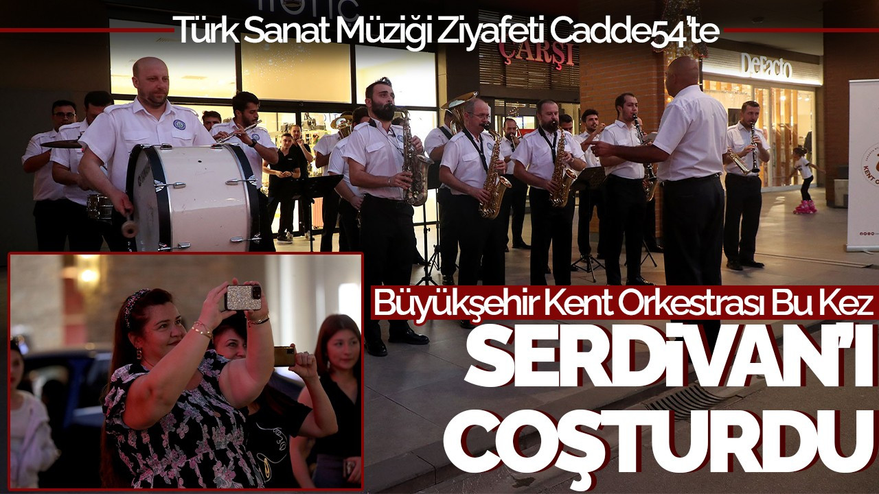 Büyükşehir Kent Orkestrası Bu Kez Serdivan’ı Coşturdu: Türk Sanat Müziği Ziyafeti Cadde54’te