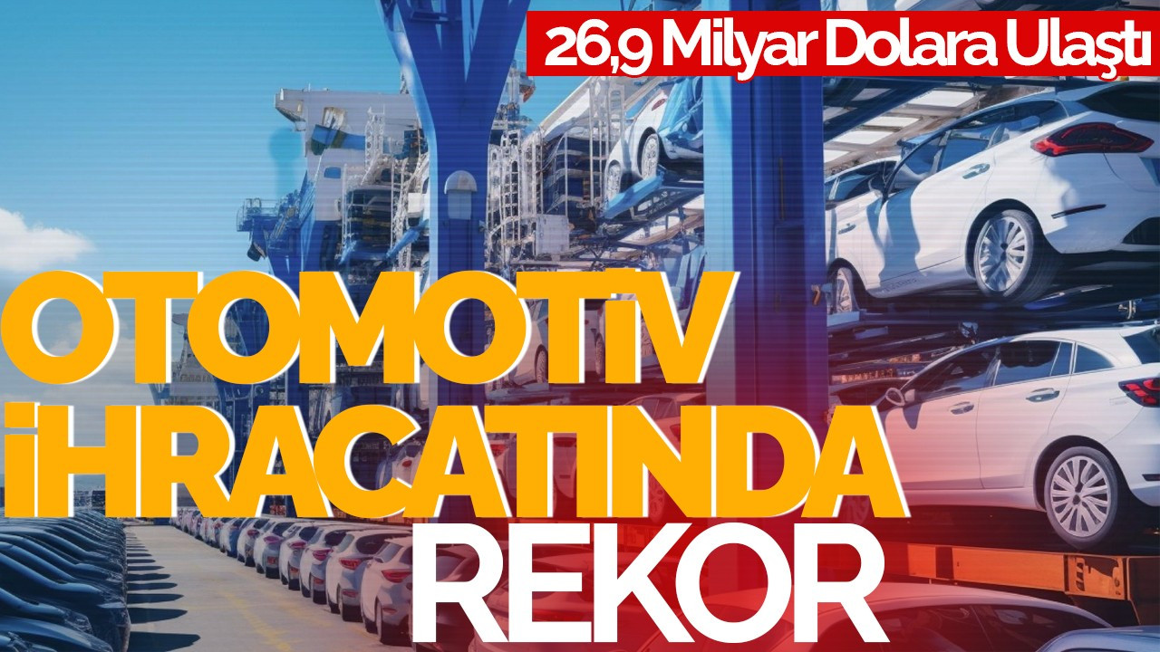 Otomotiv İhracatında Rekor: 26,9 Milyar Dolara Ulaştı