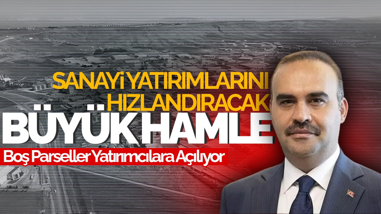 Sanayi Yatırımlarını Hızlandıracak Büyük Hamle! Boş Parseller Yatırımcılara Açılıyor