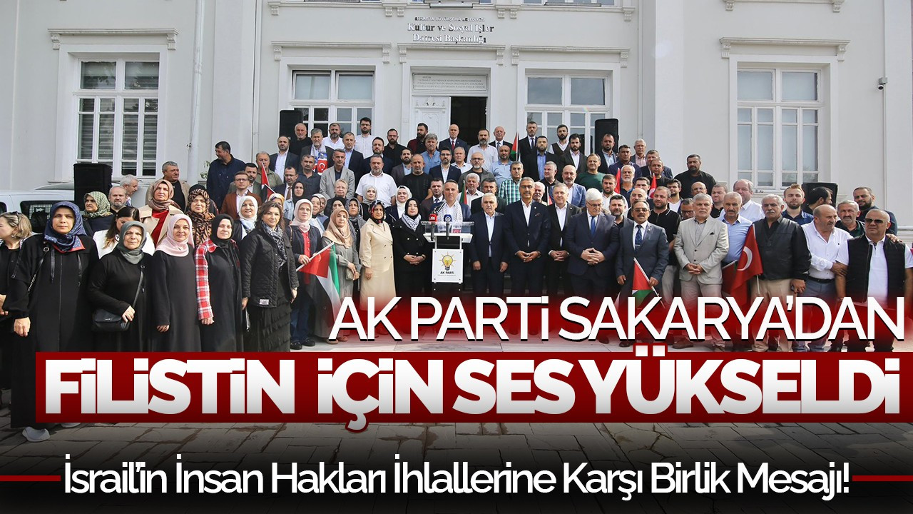 AK Parti Sakarya’dan Filistin İçin Ses Yükseldi: İsrail’in İnsan Hakları İhlallerine Karşı Birlik Mesajı!