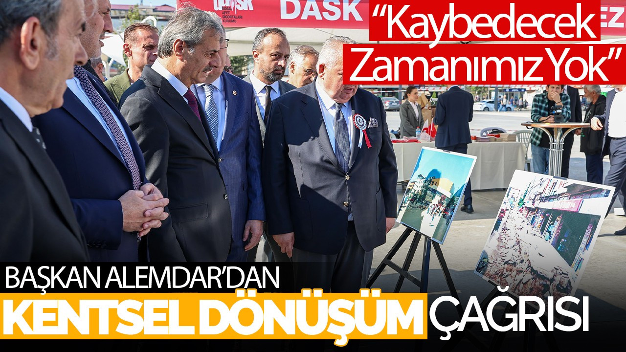 Başkan Alemdar'dan Kentsel Dönüşüm Çağrısı: “Kaybedecek Zamanımız Yok”