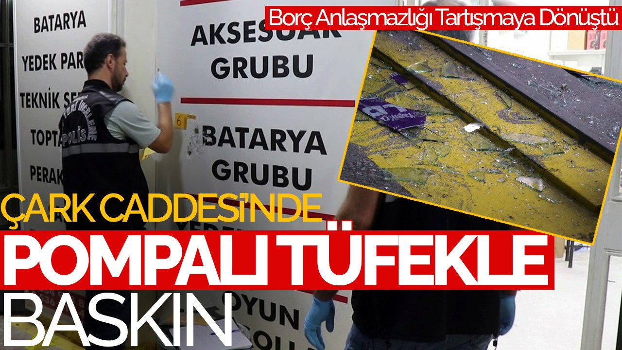 Çark Caddesi'nde Pompalı Tüfekle Baskın: Borç Anlaşmazlığı Tartışmaya Dönüştü