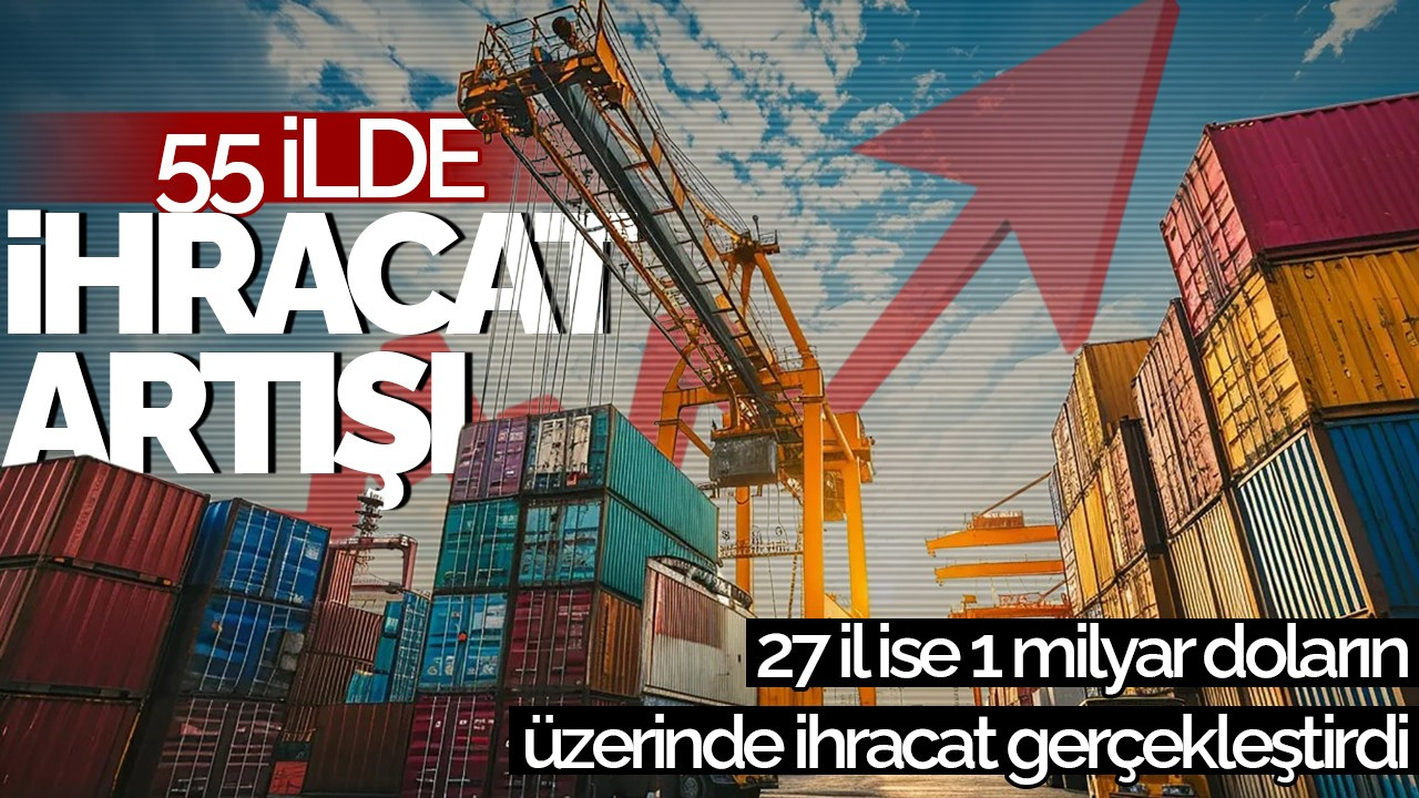 Ocak-Eylül Döneminde 55 İlde İhracat Artışı: 27 İl 1 Milyar Doları Aştı