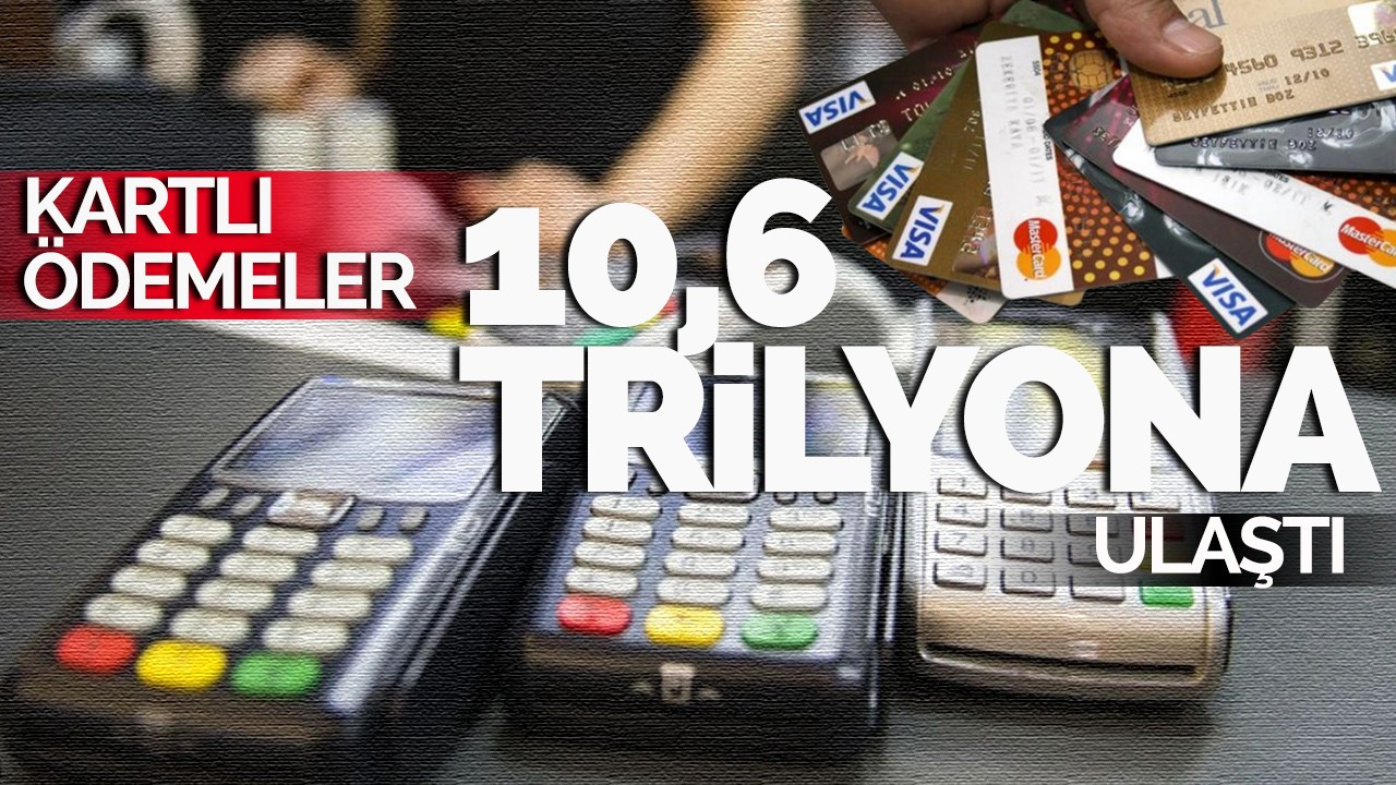 Kartlı ödemeler 10,6 trilyon liraya ulaştı