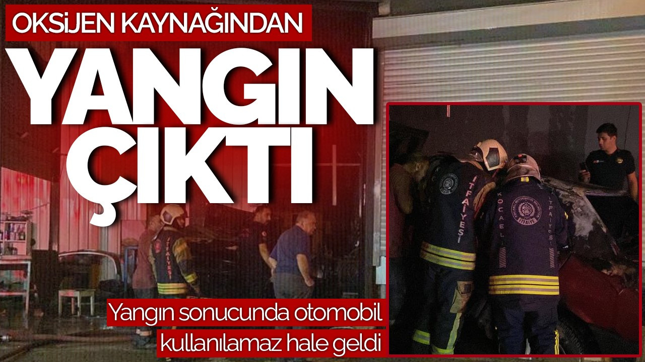 Kocaeli'de Oksijen Kaynağı Yangına Neden Oldu!