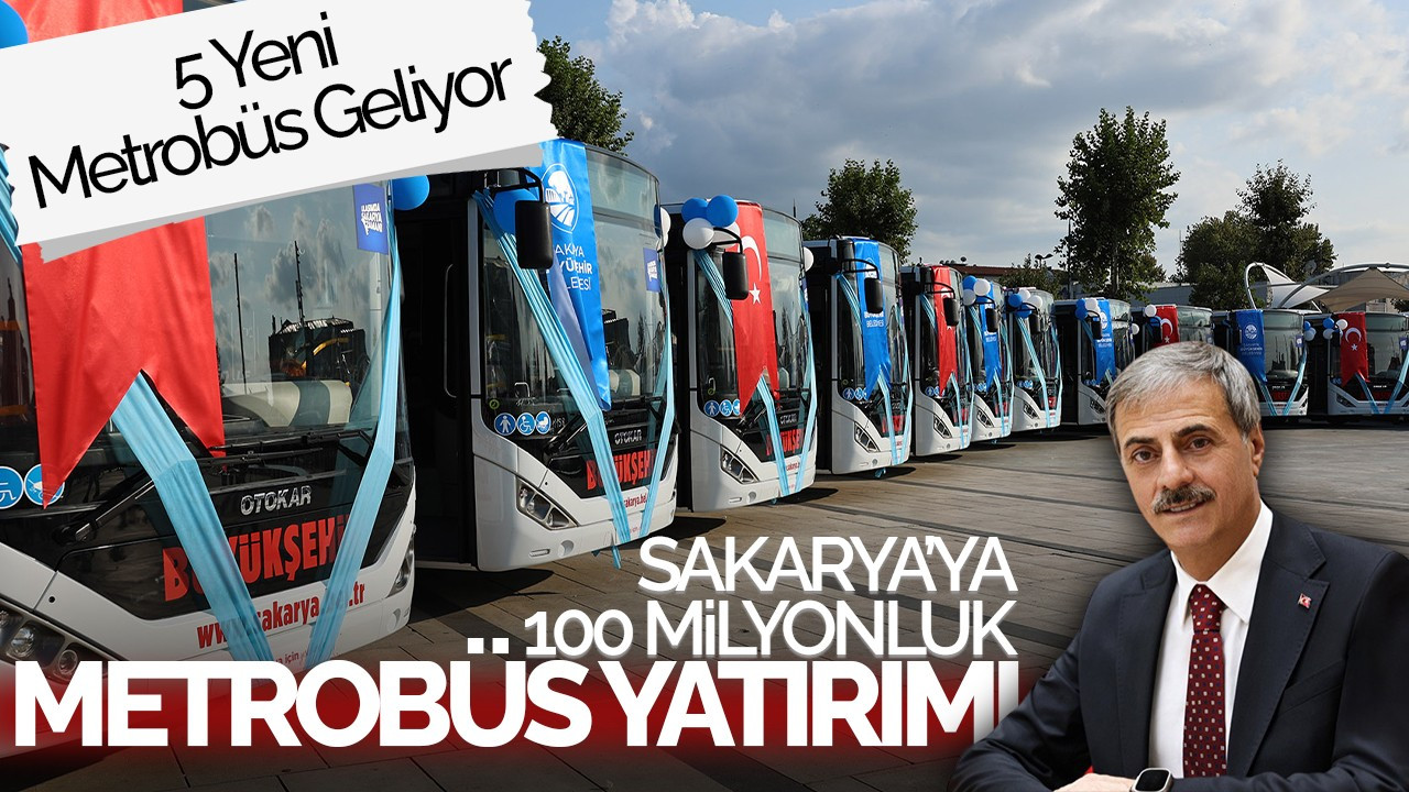 Sakarya'ya 100 Milyonluk Metrobüs Yatırımı: 5 Yeni Araç Yolda