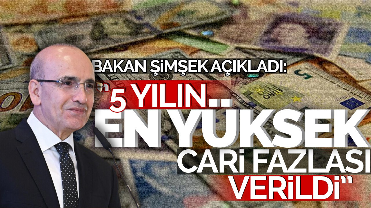 Bakan Şimşek açıkladı: 5 yılın en yüksek cari fazlası verildi