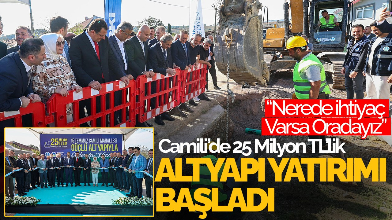 Camili’de 25 Milyon TL’lik Altyapı Yatırımı Başladı: “Nerede İhtiyaç Varsa Oradayız”