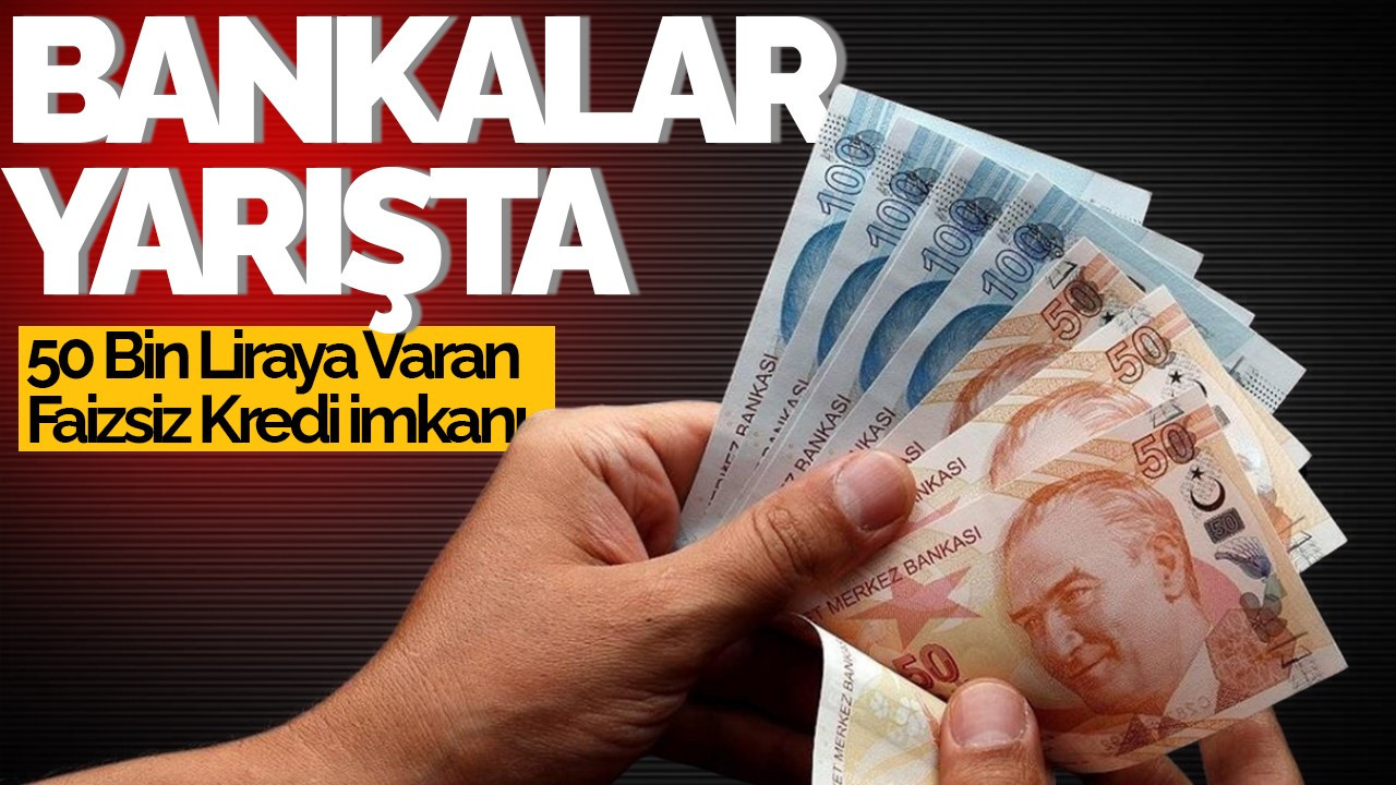 0 Faizli Kredi Kampanyalarıyla Bankalar Yarışta! 50 Bin Liraya Varan Faizsiz Kredi İmkanı