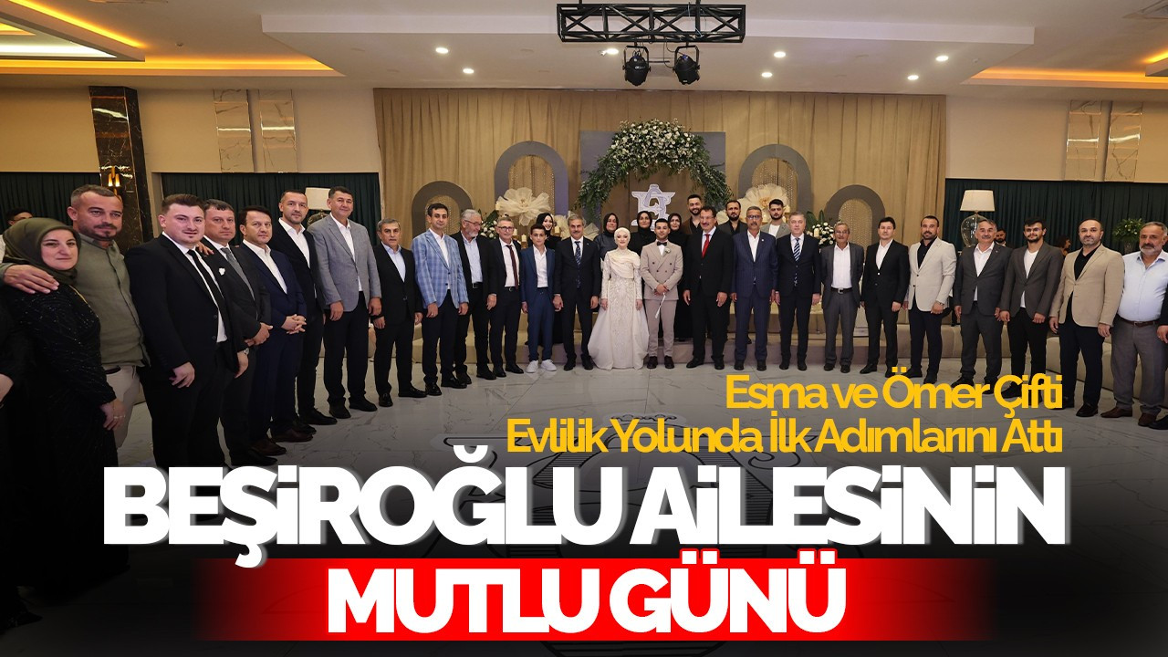 Beşiroğlu Ailesinin Mutlu Günü: Esma ve Ömer Çifti Evlilik Yolunda İlk Adımlarını Attı