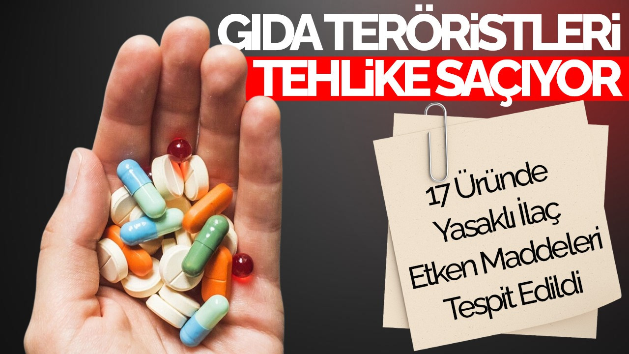 Gıda Teröristleri Tehlike Saçıyor: 17 Üründe Yasaklı İlaç Etken Maddeleri Tespit Edildi