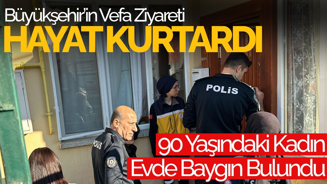 Büyükşehir’in Vefa Ziyareti Hayat Kurtardı: