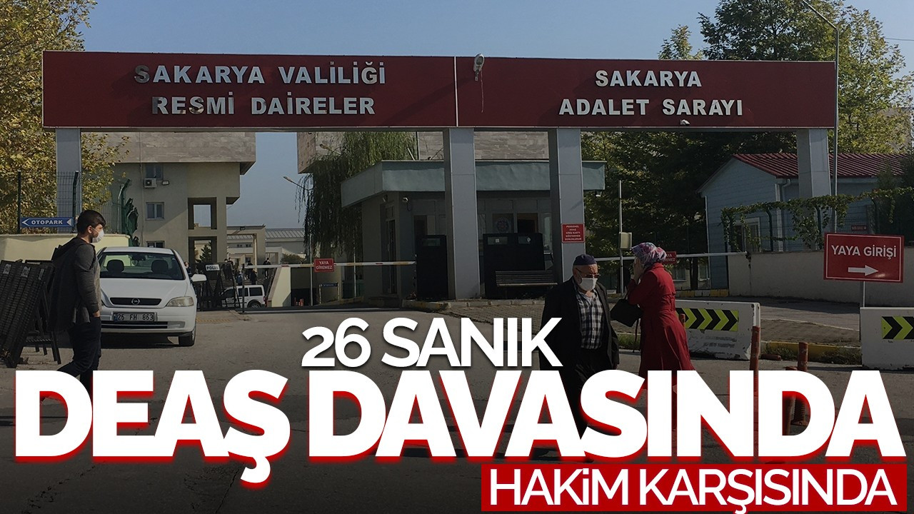 Sakarya'da DEAŞ Davası: 26 Sanık Hakim Karşısında