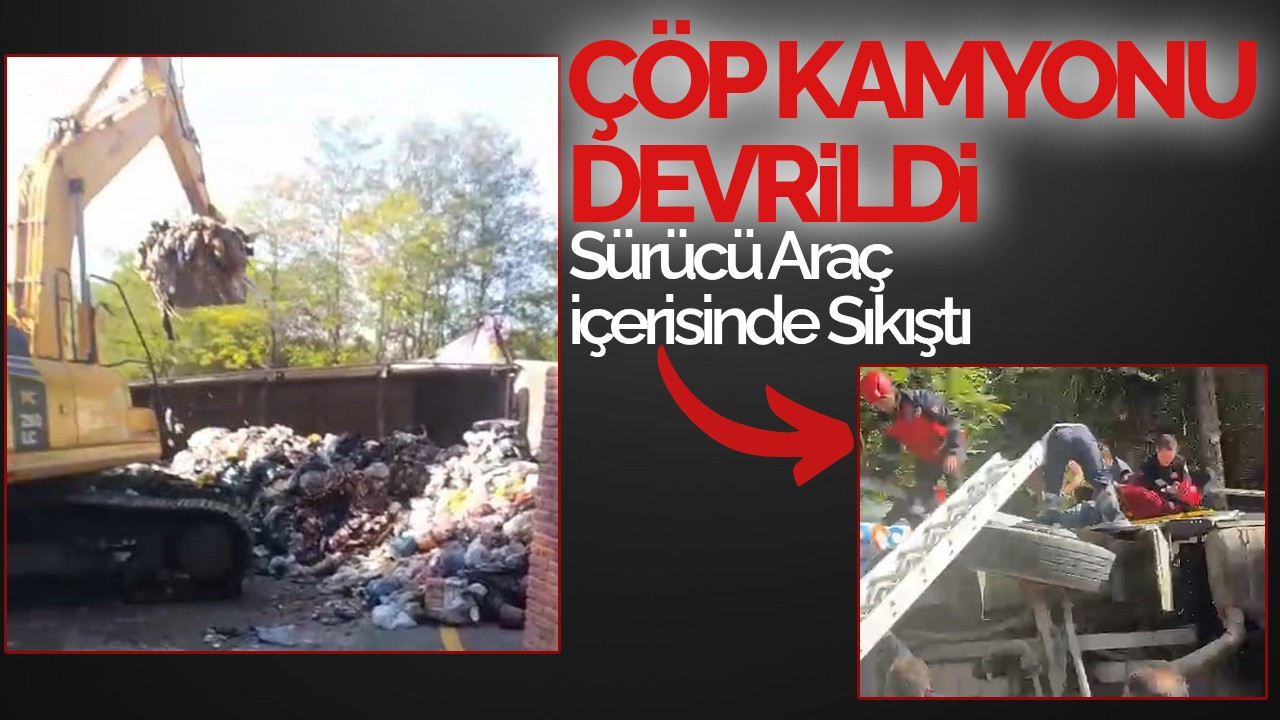 Sakarya’da Çöp Kamyonu Devrildi: Sürücü Araç İçerisinde Sıkıştı