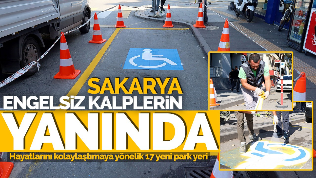 Sakarya’da engelsiz kalplerin yanında: Hayatlarını kolaylaştırmaya yönelik 17 yeni park yeri