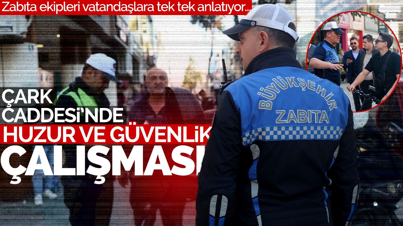 Çark Caddesi'nde huzur ve güvenlik çalışması