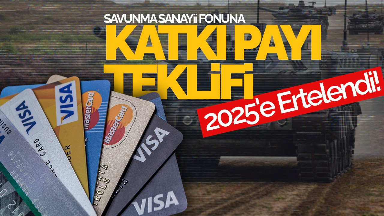 Savunma Sanayii Fonuna Katkı Payı Teklifi 2025'e Ertelendi!