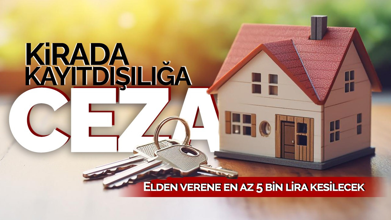 Kirada kayıtdışılığa ceza: Elden verene en az 5 bin lira kesilecek