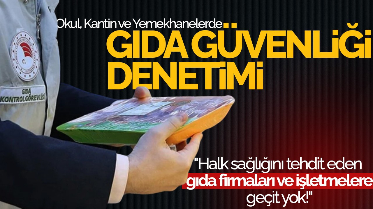 81 İlde Okul, Kantin ve Yemekhanelerde Gıda Güvenliği Denetimi