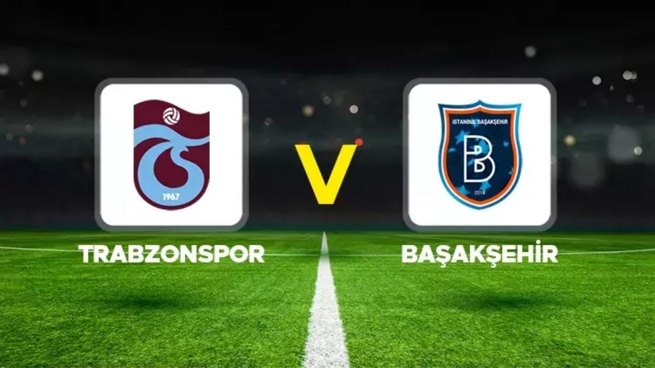 CANLI İZLE Trabzonspor - Başakşehir Maç Ne Zaman, Saat Kaçta ve Hangi Kanalda?