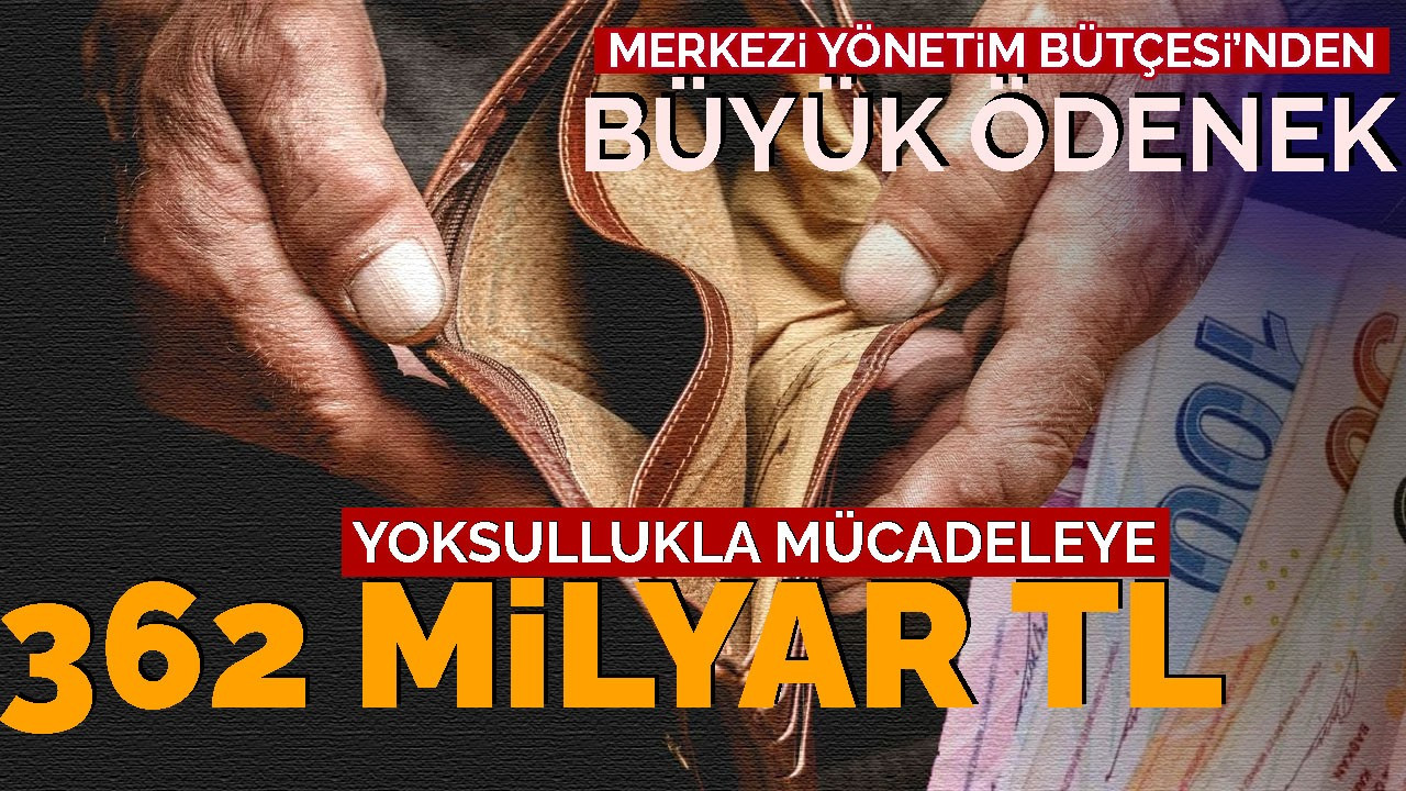 2025 yılı Merkezi Yönetim Bütçesi’nden yoksullukla mücadeleye 362 milyar TL!