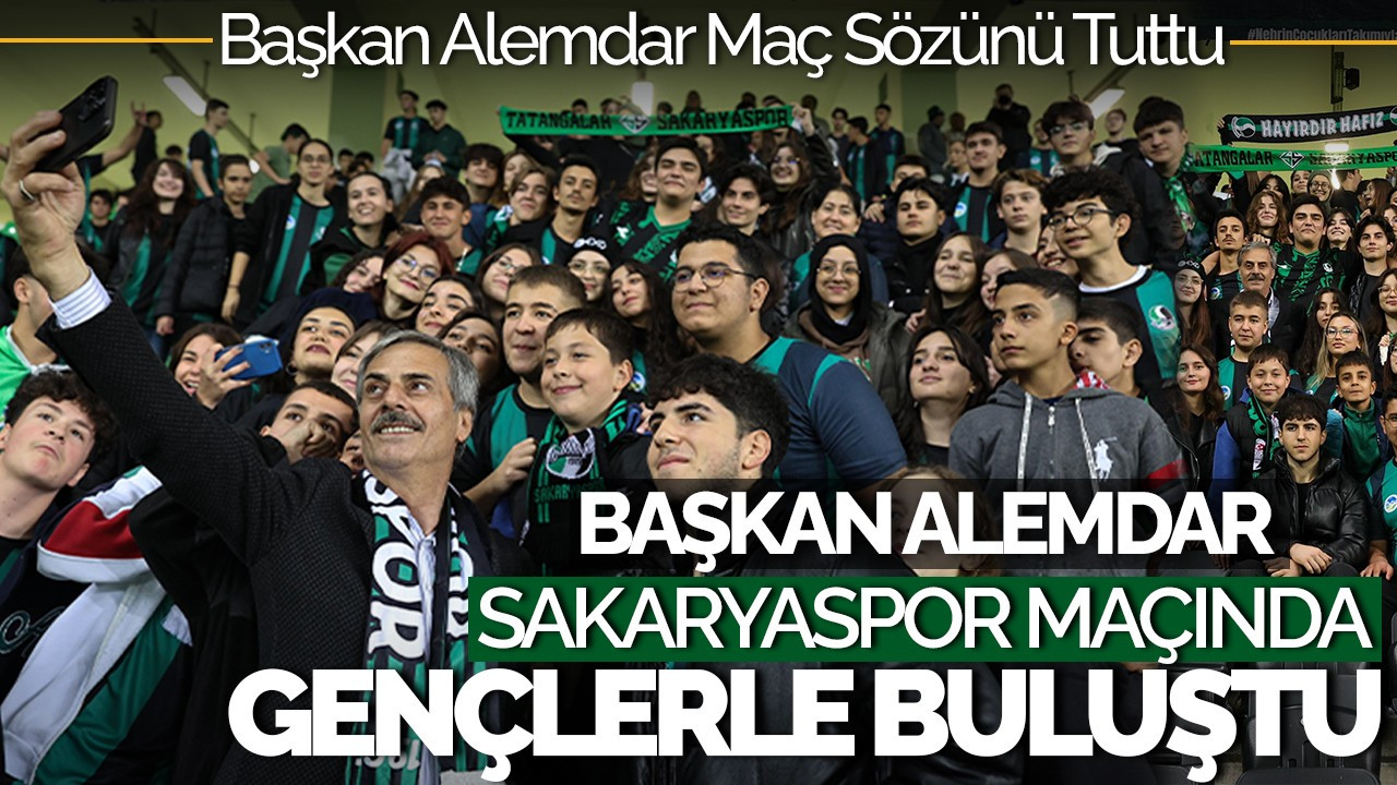 Başkan Alemdar, Sakaryaspor Maçında Gençlerle Bir Araya Geldi!