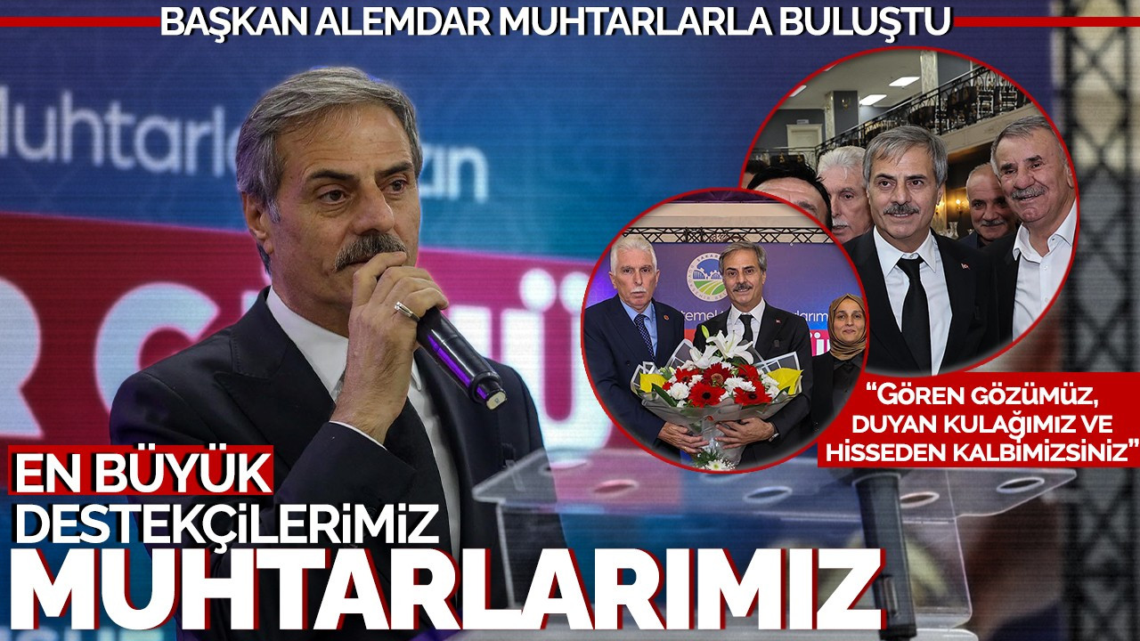 Başkan Alemdar muhtarlarla buluştu: “En büyük destekçimiz muhtarlarımız”