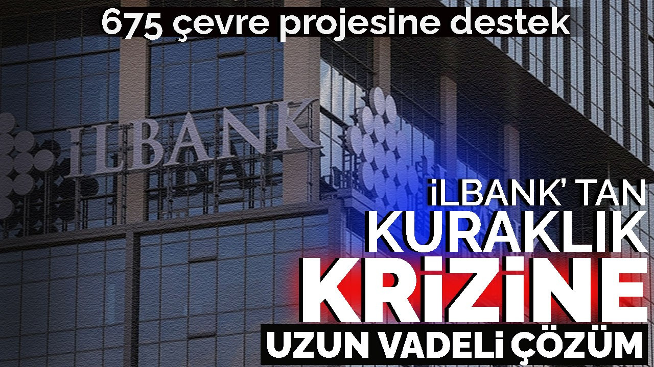 İlbank'tan kuraklık krizine uzun vadeli çözüm