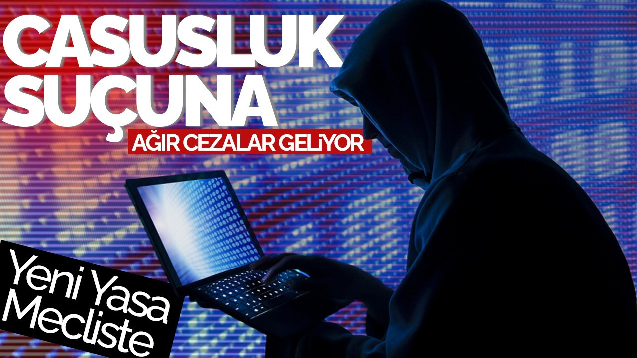 Casusluk Suçuna Ağır Cezalar Geliyor: Yeni Yasa Mecliste